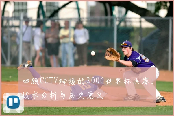 回顾CCTV转播的2006世界杯决赛：战术分析与历史意义