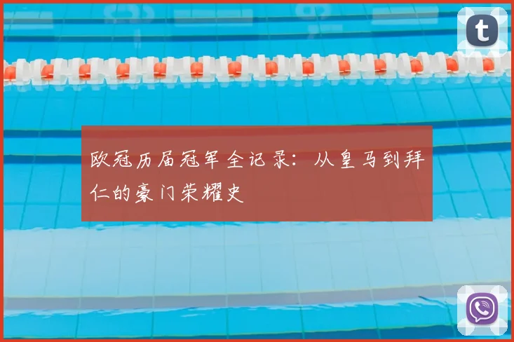 欧冠历届冠军全记录：从皇马到拜仁的豪门荣耀史