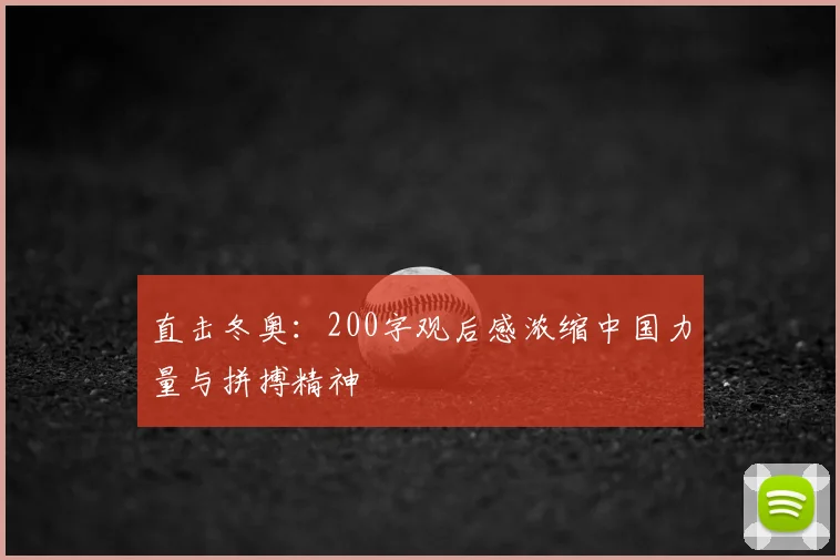 直击冬奥：200字观后感浓缩中国力量与拼搏精神