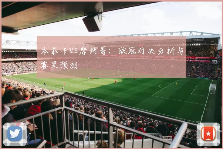 本菲卡vs摩纳哥：欧冠对决分析与赛果预测