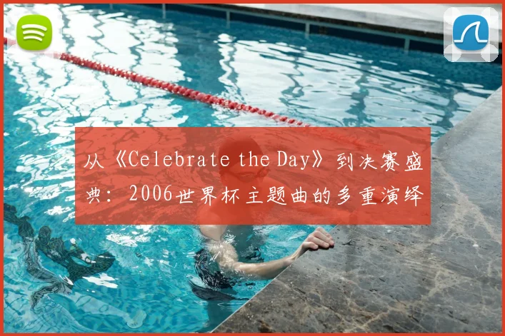 从《Celebrate the Day》到决赛盛典：2006世界杯主题曲的多重演绎